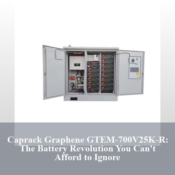 Caprack Graphene GTEM-700V25K-R: The Battery Revolution You Can't Afford to Ignore